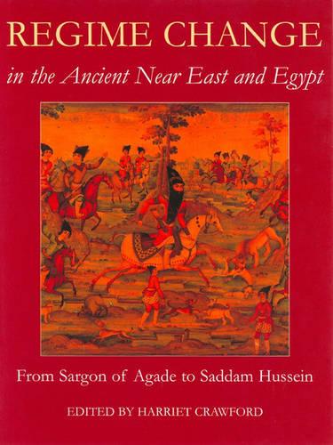 Regime Change in the Ancient Near East and Egypt: From Sargon of Agade to Saddam Hussein - Proceedings of the British Academy 136 (Hardback)
