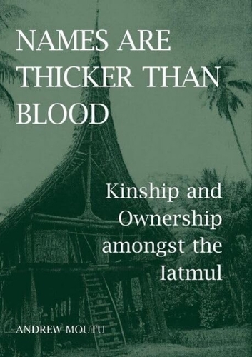 Names are Thicker than Blood: Kinship and Ownership amongst the Iatmul - British Academy Postdoctoral Fellowship Monographs (Hardback)