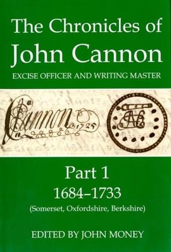 The Chronicles of John Cannon, Excise Officer and Writing Master, Part 1: 1684-1733 (Somerset, Oxfordshire, Berkshire) - Records of Social and Economic History 43 (Hardback)