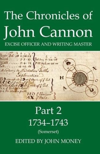 The The Chronicles of John Cannon, Excise Officer and Writing Master: The Chronicles of John Cannon, Excise Officer and Writing Master, Part 2 1734-43 (Somerset) Part 2 - Records of Social and Economic History 44 (Hardback)