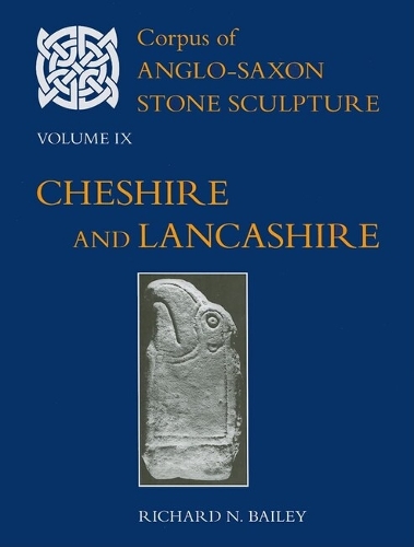 Corpus of Anglo-Saxon Stone Sculpture Volume IX, Cheshire and Lancashire - Corpus of Anglo-Saxon Stone Sculpture IX (Hardback)