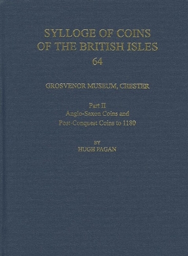 Grosvenor Museum, Chester. Part II: Anglo-Saxon Coins and Post-Conquest Coins to 1180 - Sylloge of Coins of the British Isles 64 (Hardback)