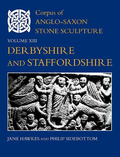 Cover Corpus of Anglo-Saxon Stone Sculpture, Volume XIII: Derbyshire and Staffordshire - Corpus of Anglo-Saxon Stone Sculpture 13