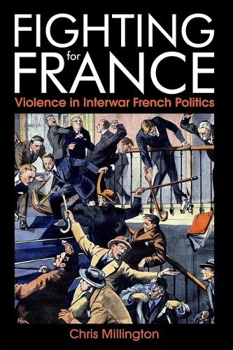 Fighting for France: Violence in Interwar French Politics - British Academy Monographs Series (Hardback)