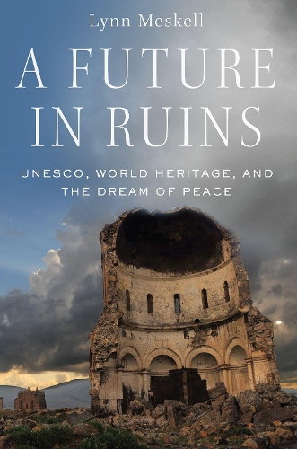 A Future in Ruins: UNESCO, World Heritage, and the Dream of Peace (Paperback)