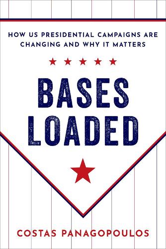 Bases Loaded: How US Presidential Campaigns Are Changing and Why It Matters (Hardback)