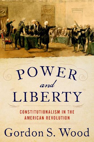 Power and Liberty: Constitutionalism in the American Revolution (Hardback)