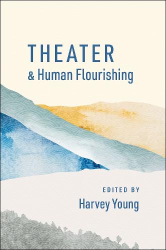 Theater and Human Flourishing - The Humanities and Human Flourishing (Hardback)