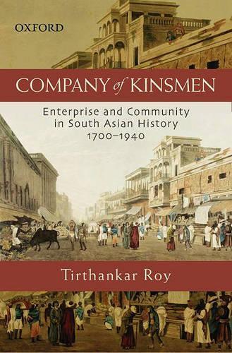 Company of Kinsmen: Enterprise and Community in South Asian History 1700-1940 (Hardback)