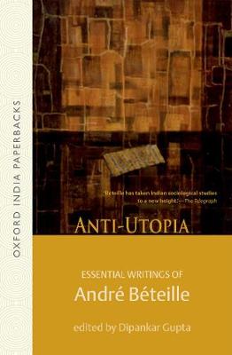 Anti-utopia: Anti-utopia: Essential Writings of Andre Beteille - Anti-utopia (Paperback)