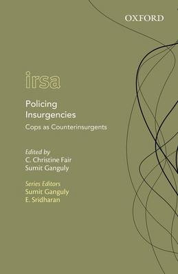 Policing Insurgencies: Cops as Counterinsurgents - Oxford International Relations in South Asia (Hardback)