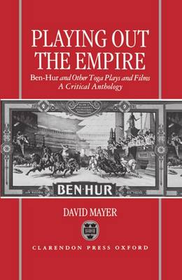 Cover Playing Out the Empire: Ben-Hur and Other Toga Plays and Films, 1883-1908. A Critical Anthology