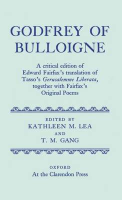 Godfrey of Bulloigne: A Critical Edition of Edward Fairfax's Translation of Tasso's `Gerusalemme Liberata', together with Fairfax's Original Poems - Oxford English Texts (Hardback)