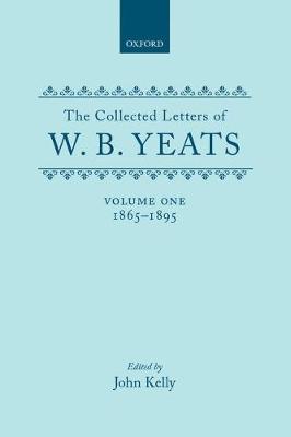 The Collected Letters of W. B. Yeats: Volume I: 1865-1895 - Yeats Collected Letters Series (Hardback)