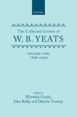 The Collected Letters of W. B. Yeats: Volume II: 1896-1900 - Yeats Collected Letters Series (Hardback)