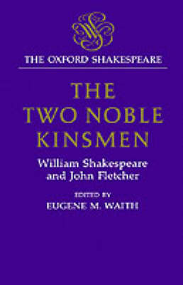 The Oxford Shakespeare: The Two Noble Kinsmen - The Oxford Shakespeare (Hardback)