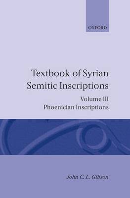 Textbook of Syrian Semitic Inscriptions: III. Phoenician Inscriptions: Including inscriptions in the mixed dialect of Arslan Tash - Textbook of Syrian Semitic Inscriptions (Hardback)