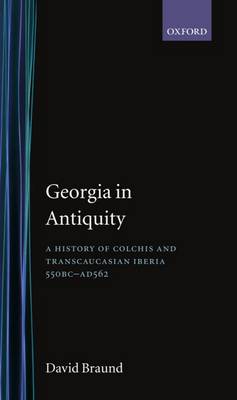 Georgia in Antiquity: A History of Colchis and Transcaucasian Iberia, 550 BC-AD 562 (Hardback)