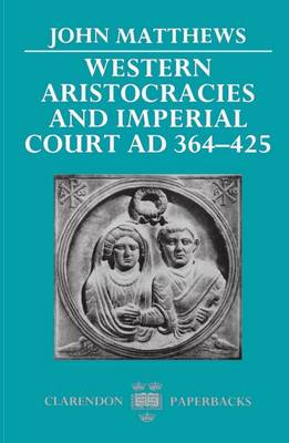 Western Aristocracies and Imperial Court AD 364-425 - Clarendon Paperbacks (Paperback)