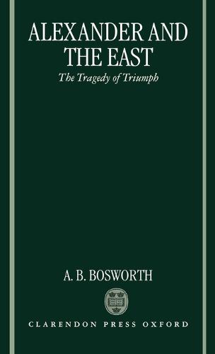 Alexander and the East: The Tragedy of Triumph (Hardback)