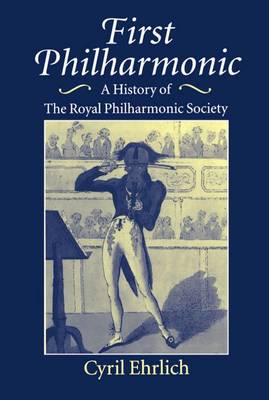 First Philharmonic: A History of the Royal Philharmonic Society (Hardback)