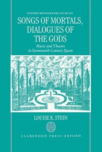 Songs of Mortals, Dialogues of the Gods: Music and Theatre in Seventeenth-Century Spain - Oxford Monographs on Music (Hardback)