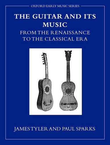The Guitar and Its Music: From the Renaissance to the Classical Era - Early Music Series (Hardback)