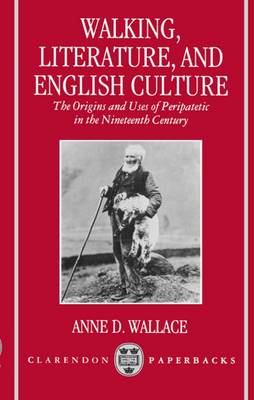 Walking, Literature, and English Culture: The Origins and Uses of Peripatetic in the Nineteenth Century - Clarendon Paperbacks (Paperback)