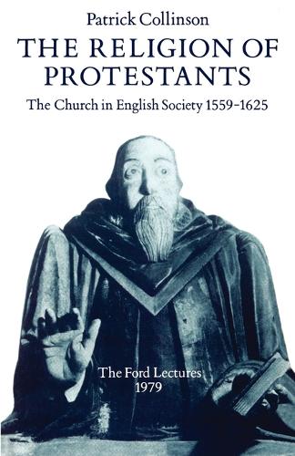 The Religion of Protestants: The Church in English Society 1559-1625 (Ford Lectures, 1979) - Ford Lectures (Paperback)
