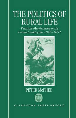 The Politics of Rural Life: Political Mobilization in the French Countryside 1846-1852 (Hardback)