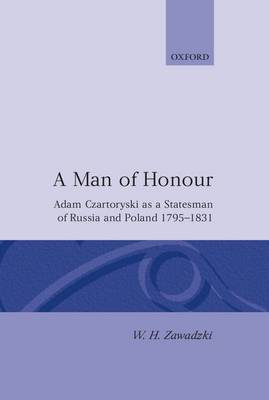 A Man of Honour: Adam Czartoryski as a Statesman of Russia and Poland 1795-1831 (Hardback)