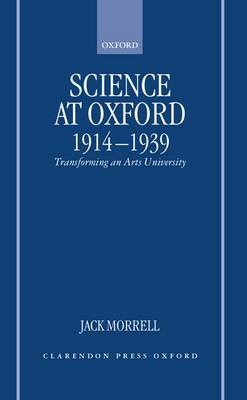 Science at Oxford, 1914-1939: Transforming an Arts University (Hardback)