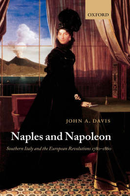 Naples and Napoleon: Southern Italy and the European Revolutions, 1780-1860 (Hardback)