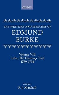 The Writings and Speeches of Edmund Burke: Volume VII: India: The Hastings Trial 1789-1794 - The Writings and Speeches of Edmund Burke VII (Hardback)