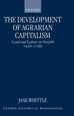 The Development of Agrarian Capitalism: Land and Labour in Norfolk 1440-1580 - Oxford Historical Monographs (Hardback)