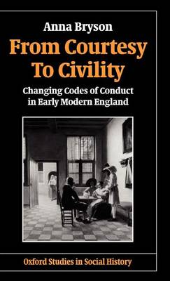 From Courtesy to Civility: Changing Codes of Conduct in Early Modern England - Oxford Studies in Social History (Hardback)