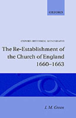 The Re-establishment of the Church of England 1660-1663 - Oxford Historical Monographs (Hardback)