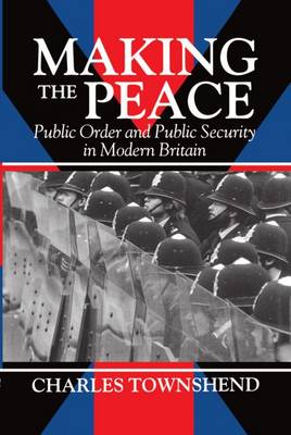Making the Peace: Public Order and Public Security in Modern Britain (Hardback)