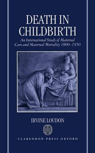 Death in Childbirth: An International Study of Maternal Care and Maternal Mortality 1800-1950 (Hardback)