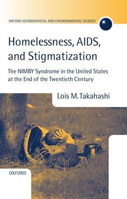 Homelessness, AIDS, and Stigmatization: The NIMBY Syndrome in the United States at the End of the Twentieth Century - Oxford Geographical and Environmental Studies Series (Hardback)