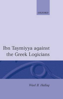 Ibn Taymiyya Against the Greek Logicians (Hardback)
