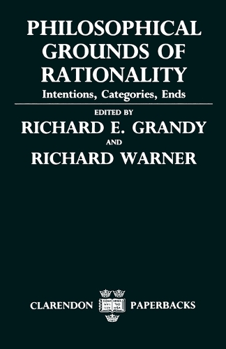 Philosophical Grounds of Rationality: Intentions, Categories, Ends - Clarendon Paperbacks (Paperback)