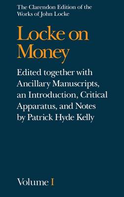 The Clarendon Edition of the Works of John Locke: Locke on Money: Volume I - Clarendon Edition of the Works of John Locke (Hardback)