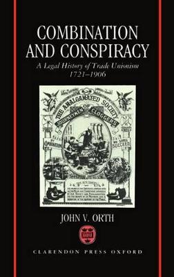 Combination and Conspiracy: A Legal History of Trade Unionism 1721-1906 (Hardback)