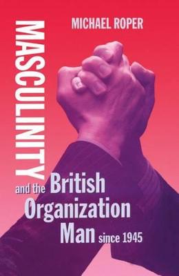 Masculinity and the British Organization Man since 1945 (Hardback)