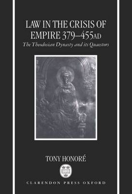 Law in the Crisis of Empire 379-455 AD: The Theodosian Dynasty and its Quaestors (Hardback)