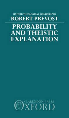 Probability and Theistic Explanation - Oxford Theological Monographs (Hardback)
