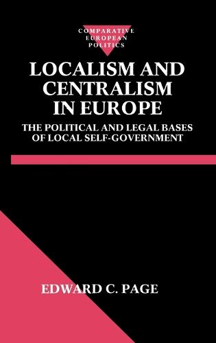 Localism and Centralism in Europe: The Political and Legal Bases of Local Self-Government - Comparative Politics (Hardback)