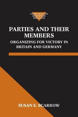 Parties and Their Members: Organizing for Victory in Britain and Germany - Comparative Politics (Hardback)