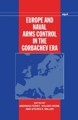 Europe and Naval Arms Control in the Gorbachev Era - SIPRI Monographs (Hardback)
